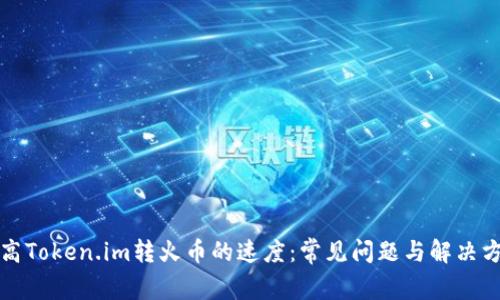 提高Token.im转火币的速度：常见问题与解决方案