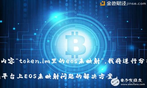 根据您的提示内容“token.im里的eos未映射”，我将进行分析和展开讨论。

了解Token.im平台上EOS未映射问题的解决方案