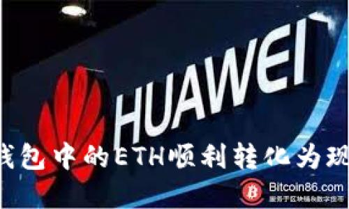 如何将您的以太坊钱包中的ETH顺利转化为现金：一步一步的指南