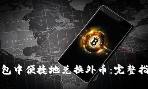 如何在数字钱包中便捷地兑换外币：完整指南与实用技巧