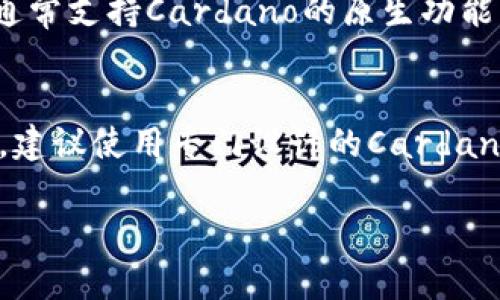 在讨论Token.im是否能够存储ADA（Cardano）之前，让我们首先了解一下Token.im平台的特点和ADA代币的基本信息。

Token.im简介
Token.im是一个专注于区块链资产管理的数字钱包，旨在为用户提供安全、便捷的资产存储和交易服务。用户可以在这里管理多种类型的数字资产，包括ERC20代币等。Token.im以其简单的用户界面和高安全性受到许多用户的喜爱。

ADA代币的背景
ADA是Cardano平台的原生数字货币，Cardano以其科学的方法论和分层架构而闻名。ADA不仅可以作为交易媒介，还支持智能合约和去中心化应用。由于Cardano的技术特点，ADA得到了投资者的广泛关注和认可。

Token.im支持的资产类型
Token.im主要支持以太坊及其生态系统中的代币，包括ERC20代币。但关于ADA的支持情况则比较复杂。由于Token.im专注于以太坊及其相关资产，ADA并不是其默认支持的代币。

ADA存储的解决方案
尽管Token.im不支持ADA存储，但用户可以选择其他钱包和平台来存储ADA。例如，Daedalus和Yoroi是专为Cardano设计的官方钱包，能够提供良好的安全性和用户体验。

为什么选择专属钱包存储ADA
选择专门的Cardano钱包，用户可以更好地管理ADA资产，同时获得更高的安全性和更多的功能。例如，这些钱包通常支持Cardano的原生功能，如产生地址、发送和接收ADA等。与通用钱包相比，它们提供了更强的集成和。

总结与建议
虽然Token.im提供了方便的数字资产管理服务，但目前不支持ADA的存储和管理。为了确保您的ADA资产的安全，建议使用专门设计的Cardano钱包，如Daedalus或Yoroi。这些钱包不仅能提供更好的安全性能，还能更有效地利用Cardano生态系统的特点。

如有其他关于Token.im或ADA代币的具体问题，欢迎随时提问！