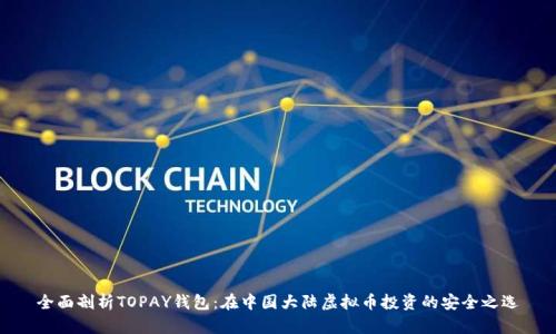 全面剖析TOPAY钱包：在中国大陆虚拟币投资的安全之选