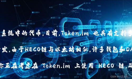 截至我最近的信息更新，在2023年10月，Token.im 是一个提供多链钱包服务的平台，主要支持以太坊（Ethereum）和其生态系统中的代币。目前，Token.im 也具有支持多个区块链平台的能力，但具体支持某个区块链（如 HECO）与否，通常会依赖于该平台是否与该区块链的生态系统建立了合作。

HECO（Huobi Eco Chain）是一个由火币集团推出的高性能链，专注于 DeFi（去中心化金融）和各种DApp（去中心化应用）的开发。由于HECO链与以太坊相似，许多钱包和DApp会选择支持两个平台。但你需要确认最新信息来确保服务的兼容性。

为了获得准确的信息，建议你直接访问 Token.im 的官方网站，查看他们支持的区块链列表，或者咨询他们的客户支持。如果你正在考虑在 Token.im 上使用 HECO 链，确保了解所有相关的费用和操作步骤也是必要的。