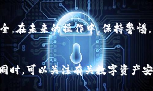 xiaoxi如何安全地从im钱包导出私钥与助记词/xiaoxi

im钱包, 私钥, 助记词, 导出/guanjianci

引言：理解私钥的重要性
在数字货币的世界里，私钥如同你的个人密码，掌控着你的资产安全。对于使用im钱包的用户来说，了解如何安全地导出私钥不仅能更好地管理你的数字资产，还能在特定情况下进行资产的恢复、转移或备份。因此，本指南将详细介绍im钱包里私钥的导出方式以及注意事项。

第一步：了解im钱包的基本功能
im钱包是一种流行的数字资产管理工具，它不仅支持多种数字货币的存储、发送和接收，还提供了一些便捷的功能，例如交易记录查看和交易费用计算等。这款钱包为用户提供了相对安全的环境，但理解私钥与助记词的概念，能帮助用户在需要时更有效地使用钱包。

第二步：准备工作——确保安全
在进行私钥的导出之前，用户务必确保所处环境的安全。避免在公共Wi-Fi网络下操作，确保你的计算机或手机未受病毒或木马攻击。同时，确保在操作过程中，不要泄露私钥给任何人，因为私钥的泄露将直接导致资产的损失。

第三步：在im钱包中找到导出选项
打开你的im钱包，进入主界面，你会看到设置或安全选项。在这里通常会列出“导出私钥”或“导出助记词”的选项。根据钱包的版本不同，具体位置可能会有所不同。如果不确定，可以查看Help部分或官方文档。

第四步：选择导出私钥或助记词
在找到导出选项后，点击进入，钱包通常会询问你是否确定要导出私钥。这是为了再次确认你的操作意图。确认后，系统可能会要求你输入钱包的密码，完成身份验证。

第五步：保存私钥的安全方式
导出私钥后，一定要确保安全保存。不可将私钥存储在网络云端或轻易可被他人访问的地方。可以选择将其写在纸上，妥善保管，或者使用密码管理工具加密保存。千万不可在互联网上随意分享或展示你的私钥，这是保护资产的第一道防线。

第六步：使用助记词恢复钱包
如果你选择导出的是助记词，它可以用于在其他设备或应用中恢复你的im钱包。在恢复时，确保输入顺序正确，且无误，否则可能无法成功恢复。

第七步：总结与建议
导出私钥或助记词是管理数字资产的基本技能。通过遵循上述步骤，用户可以有效地导出并妥善保管其私钥，确保资产安全。在未来的操作中，保持警惕，不轻易泄露个人信息，定期更新钱包，从而增强资产的安全性，确保自己的数字货币活动更加顺畅。

附加提示
此外，在使用im钱包的过程中，建议定期检查钱包软件的更新，保持其在最新状态，以防止因软件漏洞而导致的资产损失。同时，可以关注有关数字资产安全的最新动态，提升自己的安全意识。