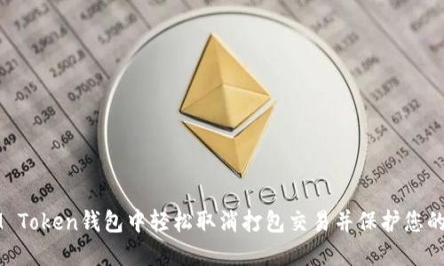 如何在IM Token钱包中轻松取消打包交易并保护您的数字资产