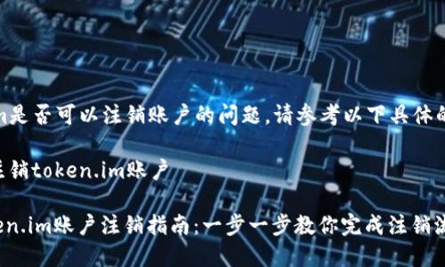 关于token.im是否可以注销账户的问题，请参考以下具体的步骤和建议：

### 如何注销token.im账户

#### token.im账户注销指南：一步一步教你完成注销流程