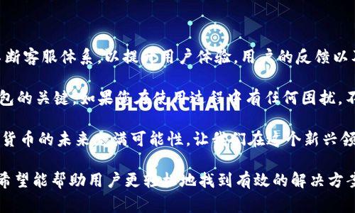    如何有效联系IM钱包客服：详细步骤与常见问题解答  / 

 guanjianci  IM钱包, 客服联系, 在线支持, 常见问题  /guanjianci 

 引言：探索IM钱包客服的联系途径 
 在数字货币迅猛发展的今天，IM钱包作为一款重要的 cryptocurrency 管理工具，吸引了大量用户。然而，使用过程中难免会遇到问题。这时，客服的支持显得尤为重要。本文将详细介绍如何高效联系IM钱包客服，确保您在遇到困扰时能得到及时的帮助。

 第一部分：了解IM钱包客服的基本信息 
 IM钱包致力于为用户提供安全便捷的数字资产管理服务。其客服团队负责解答用户的各种疑问，从账户相关问题到交易流程，再到安全性保障。在了解如何联系之前，首先要清楚客服的工作时间以及可用的联系方式。

 第二部分：IM钱包的联系方式 
 IM钱包用户可以通过多种方式联系客户服务团队，以下是几种主要的联系方式：

h4 1. 在线聊天支持 /h4
 IM钱包提供了一键启动的在线聊天功能，用户只需登录到钱包应用，找到聊天窗口，即可实时与客服人员进行沟通。在线聊天是最便捷的方式，适合需要快速解决问题的用户。

h4 2. 电子邮件支持 /h4
 另一种常见的联系方法是通过电子邮件。用户可以将问题描述清楚，然后发送至IM钱包的客服邮箱。通常情况下，客服团队将在24小时内给予回复。需要注意的是，提供尽可能详细的信息将有助于加快问题解决的速度。

h4 3. 社交媒体渠道 /h4
 IM钱包在多个社交媒体平台上都有官方账号，用户可以通过这些平台获取最新的服务信息或直接发私信咨询。例如，Twitter、Facebook 或者 Telegram 都是不错的选择。

h4 4. 常见问题解答（FAQ）页面 /h4
 为了方便用户自助解决常见问题，IM钱包官网上设有FAQ页面，汇集了大多数用户常问的问题与解答。如果您遇到的问题属于常见类型，通过查看FAQ或许能迅速找到答案。

 第三部分：联系IM钱包客服的步骤详解 
 一旦确定了合适的联系方式，以下是联系IM钱包客服的详细步骤：

h4 1. 登录IM钱包应用 /h4
 首先，打开您的IM钱包应用，并确保已经成功登录。如果您还未注册账户，请先完成注册程序。

h4 2. 选择客服入口 /h4
 在应用首页，寻找“客服支持”或者“帮助中心”的选项。通常，这些选项可以在设置页面或者侧边栏找到。

h4 3. 描述您的问题 /h4
 无论是通过在线聊天还是邮件，清晰地描述您的问题非常重要。包括发生的时间、涉及的功能或交易、以及您已尝试的解决方案，都会帮助客服更快地理解并解决您的问题。

h4 4. 提交反馈与获取回复 /h4
 提交问题后，等待客服的回复。在此期间，可以查看其他渠道提供的支持，比如社交媒体的更新或者FAQ中的信息。

 第四部分：提升查询效率的小贴士 
 为了让您在联系IM钱包客服时更高效，以下是一些小贴士：

h4 1. 收藏常用链接 /h4
 将IM钱包的客服邮箱、社交媒体账号、FAQ页面等信息进行收藏，方便在需要时第一时间找到。

h4 2. 记录交流历史 /h4
 与客服的每次交流都应记录下，特别是重要的信息或者客服给予的答复。这样可以避免重复询问，并在后续问题中提供背景信息。

h4 3. 明确问题范围 /h4
 若有多个问题，建议逐一解决，而不是一次性提问过多。这样客服能更集中地解决每个问题，避免混淆。

 第五部分：总结与用户体验改善建议 
 联系IM钱包客服并不难，只要掌握了正确的方法与步骤，您便能迅速获得帮助。此外，IM钱包团队也在不断客服体系，以提升用户体验。用户的反馈以及建议对他们非常重要，利用完美的服务，增加互动，非常有助于创造更好的产品体验。

 无论是新手用户还是经验丰富的数字货币投资者，能够方便快捷地联系到客服都是确保顺利使用IM钱包的关键。如果您在使用过程中有任何困扰，不要犹豫，随时通过上述方式联系IM钱包客服，获得您所需的帮助。

 最后，期待您在IM钱包的使用过程中，每一笔交易都能顺利进行，每一次咨询都能得到及时的反馈。数字货币的未来充满可能性，让我们在这个新兴领域里一同探索与成长。

这篇内容旨在为用户提供一份全面并详细的IM钱包客服联系方式指南，通过多样化的语言表达和实例，希望能帮助用户更轻松地找到有效的解决方案。