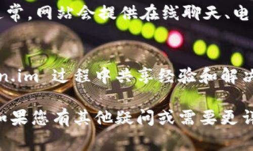 找到您的 token.im 账户或相关信息通常涉及以下几个步骤。请确保在进行相关操作时您遵循安全措施。

步骤一：访问官方网站  
首先，您需要访问 token.im 的官方网站。请确保使用安全的网络连接，避免在公共网络上输入您的账号信息。

步骤二：登录账户  
在网站首页，找到“登录”按钮，并点击进入登录页面。请根据提示输入您的用户名和密码。如果您忘记了密码，可以使用“忘记密码”功能重置您的密码。

步骤三：查找个人信息  
成功登录后，您会进入个人账户主页。在这里，通常会有一个“个人信息”或“设置”选项。点击进入后，您可以查看与账户相关的各种信息，包括您的 token.im 信息。

步骤四：查看安全设置  
在账户设置中，您可以找到与安全相关的部分。在这里，您可能会看到与账户安全性相关的选项，比如两步验证或 API 密钥等。这些信息可能与您的 token.im 相关联。

步骤五：联系客服  
如果您在查找过程中遇到困难，可以通过网站的客服支持寻求帮助。通常，网站会提供在线聊天、电子邮件或电话支持。

步骤六：参考社区和资源  
此外，您还可以通过相关社区或论坛获取帮助。很多用户在使用 token.im 过程中共享经验和解决方案，您可以从中获得启发。

通过以上步骤，您应该能够找到与您的 token.im 账户相关的信息。如果您有其他疑问或需要更详细的操作指导，欢迎随时询问。