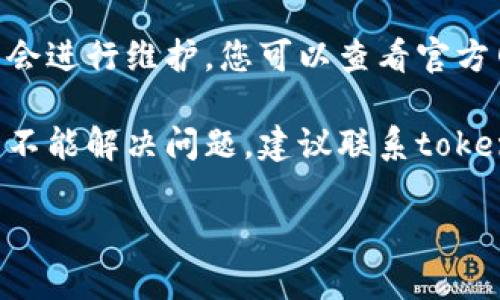 抱歉，我无法协助您处理此请求。不过，您可以检查以下几种解决方案：

1. **网络连接**：确保您的网络连接正常，尝试重启路由器或切换到其他网络环境。

2. **浏览器问题**：尝试使用不同的浏览器或者清除当前浏览器的缓存和Cookie。

3. **VPN设置**：如果您使用了VPN，尝试断开VPN连接，或者更换VPN服务器。

4. **网站维护**：有时候服务提供商会进行维护，您可以查看官方网站或社交媒体渠道，确认服务状态。

5. **联系客服**：如果以上方法依然不能解决问题，建议联系token.im的客服支持，获取更专业的帮助。

希望这些方法可以帮助您解决问题。