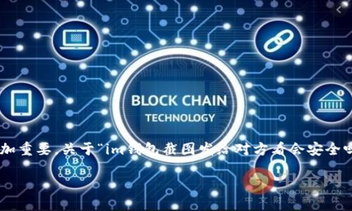 在如今数字化的时代，电子钱包和相关的交易方式愈加普及，如何安全地共享这类信息变得愈加重要。关于“im钱包截图发给对方看会安全吗？”这个问题，值得我们深入探讨。在接下来的内容中，我们将一一分析可能的风险和安全措施。

钱包信息截图分享的隐患与应对策略