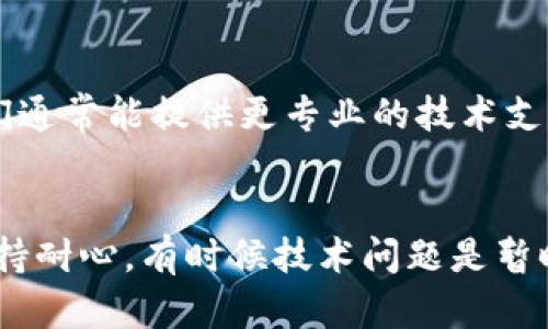 如果您无法登录到token.im，请按照以下步骤进行故障排除和解决问题。这将帮助您快速找到问题所在并解决它。

检查您的网络连接
首先，请确保您的网络连接正常。尝试打开其他网站，确认您的互联网连接是否稳定。如果您的网络连接不良，可以尝试重启您的路由器或切换到其他网络。

确认登录凭证
确保您输入的电子邮件地址和密码正确无误。如果您忘记了密码，可以使用“忘记密码”选项重置密码，通过您注册时使用的电子邮件地址接收重置链接。

检查网站状态
有时候，token.im可能会遭遇服务中断或维护。在这种情况下，您可以访问相关的社交媒体渠道或者在线讨论论坛，了解其他用户是否也遇到相同的问题。

清除浏览器缓存和Cookie
浏览器缓存和Cookie可能会导致登录问题。尝试清除浏览器的缓存和Cookie，然后重新启动浏览器，再次尝试登录。具体步骤通常在浏览器的设置区，可以搜索“清除缓存”来找到详细指南。

尝试使用不同的浏览器或设备
有时，特定浏览器可能与某些网站存在兼容性问题。尝试换用不同的浏览器（如Chrome、Firefox、Safari等）或设备进行登录。如果在其他设备上能成功登录，说明可能是某个设备的设置问题。

禁用浏览器扩展程序
某些浏览器扩展程序可能会干扰网站的正常运行。尝试在无痕/隐私模式下打开浏览器（此模式下通常会禁用所有扩展），然后访问token.im进行登录。

检查防火墙和安全软件设置
您的防火墙或安全软件可能会阻止某些网站的访问。请确保您的安全软件没有误报token.im为不安全的网站，并在必要时添加它为受信任的站点。

联系支持团队
如果以上措施仍然无法解决您的登录问题，建议直接联系token.im的客户支持团队。他们通常能提供更专业的技术支持，帮助您解决具体问题。

总结
通过上述步骤，您应该能够诊断出无法登录token.im的原因，并找到合适的解决方案。保持耐心，有时候技术问题是暂时的，随后可能会自动恢复。如果问题依然存在，不妨与平台支持人员沟通，获取更多帮助。