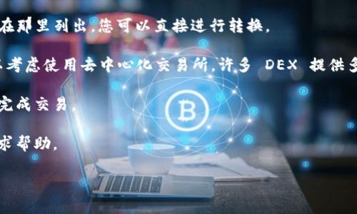 目前，token.im 是一个加密货币和平衡资产的管理平台，允许用户在不同的区块链资产之间进行转账和转换。然而，是否可以将特定的代币（如某种 token）直接转换为 HT（Huobi Token）取决于该平台提供的功能以及流动性支持。

在具体了解是否能将 token.im 上的某种代币转为 HT，您可以按照以下步骤进行确认：

1. **查看平台支持的交易对**：登录 token.im，查看该平台支持的代币和交易对。如果 HT 在那里列出，您可以直接进行转换。

2. **使用去中心化交易所（DEX）**：如果 token.im 不直接支持将特定代币转为 HT，您可以考虑使用去中心化交易所。许多 DEX 提供多种代币的交换服务。

3. **了解市场流动性**：确认您想转的代币与 HT 之间的市场流动性，这将影响您能否顺利完成交易。

4. **咨询客服或社区**：如果实在不确定，您可以询问 token.im 的客服或在相关社区中寻求帮助。

建议您在进行任何加密货币交易前，确保了解相关的风险和费用。