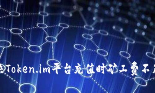 如何解决Token.im平台充值时矿工费不足的问题