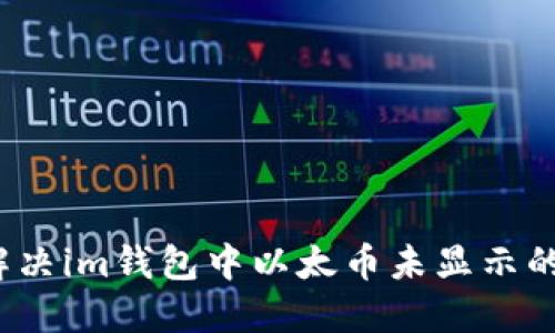 如何解决im钱包中以太币未显示的问题？