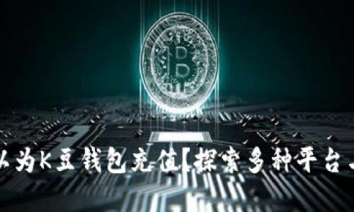 在哪里可以为K豆钱包充值？探索多种平台与支付方式