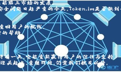  Token.im钱包现状：为什么它无法满足用户需求？ / 
 guanjian ci Token.im, 加密钱包, 用户体验, 数字资产 /guanjian ci 

引言：Token.im钱包的崛起与陨落
自从数字货币兴起以来，加密钱包的需求不断攀升。Token.im作为其中一位早期进入者，凭借其简单易用的界面和一系列创新功能，迅速吸引了一批忠实用户。然而，在用户需求不断变化和市场竞争日益激烈的环境中，Token.im似乎逐渐失去了光芒。本文将深入分析Token.im钱包的现状，包括其设计思路、用户反馈、市场竞争，以及未来的发展方向。

Token.im钱包的功能与设计
Token.im钱包的设计初衷是为了提供一个安全、便捷的数字资产管理工具。用户可以通过它轻松存储、发送和接收各种加密货币。同时，它还具备基础的去中心化交易功能，这在早期的数字货币市场中是相对创新的。
然而，随着用户群体和资产的增加，Token.im钱包的技术架构和性能是否能够满足不断增长的需求？

用户体验：无法满足的期望
用户体验是衡量任何数字产品成功与否的关键指标。最初，Token.im以其简洁的设计和高效的操作流程赢得了不少用户的心。然而，随着时间的推移，许多用户开始反馈钱包的稳定性和安全性问题。
例如，在某些情况下，用户在进行交易时遭遇了延迟或失败，导致不必要的财务损失。此外，钱包的技术支持响应时间较长，用户在关键时刻无法及时得到帮助，这对他们的信任度造成了严重打击。

市场竞争压力逐步增大
在数字货币钱包市场，Token.im面临着日益激烈的竞争对手。例如，某些新兴钱包具备更高的安全性和更丰富的功能，同时提供更为人性化的客户支持。这些竞争对手不仅渐渐吸引了Token.im的用户，还推动整个行业朝着更加透明和高效的方向发展。
尤其是在DeFi（去中心化金融）和NFT（非同质化代币）的兴起背景下，用户对钱包的需求不再仅限于基本的存储和发送功能，他们希望拥有更全面的财务管理工具。这种转变，对Token.im来说无疑是一项巨大的挑战。

技术问题：是否存在隐患
安全性一直是用户在选择加密钱包时最为关心的问题之一。尽管Token.im在最初的市场中表现尚可，但随着技术的更新换代，其安全维护的投入似乎未能跟上市场的发展。
一些用户在讨论中提到钱包曾经出现过几次安全漏洞，虽然这些漏洞在短时间内得到了修复，但用户的信心已经受到了一定程度的影响。此外，在网络安全问题日趋严重的今天，Token.im是否做到全面防护仍然存疑。

未来展望：重启Token.im的可能性
虽然目前Token.im钱包面临诸多挑战，但并不意味着它就此能被淘汰。数字货币市场仍在不断发展，若能进行一定的创新和变革，Token.im还是有机会重回用户的视线。
首先，钱包可以通过加大技术投入，增强自身的安全性和用户体验，提升交易速度和稳定性。同时，加强客户支持团队，确保用户在关键时刻能够获得及时的帮助。
其次，Token.im可以考虑在功能上进行扩展，比如引入更多的DeFi服务，建立一个综合性的数字资产管理平台，以便更好地满足用户日益增长的需求。

结论：Token.im钱包的未来与用户需求
Token.im钱包如今的尴尬境地反映了数字货币市场的变化与挑战。虽然当前它面临着众多问题，但如果能够倾听用户的声音，及时调整其发展策略，或许有一天，它能重新赢得用户的信任与支持。
数字资产管理的未来是充满无限可能的，而Token.im的故事，只是这个新兴领域的一部分。站在历史的十字路口，面对挑战与机遇并存的市场局势，能否迎头赶上，重塑辉煌，仍需我们拭目以待。