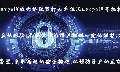 在讨论数字货币被盗的法律问题之前，我们需要理解几个关键因素，包括所涉及的法律体系、地区的法律规定以及具体 case 的细节。对于像token.im这样的虚拟货币，如果用户的资产因盗窃或欺诈行为而遭受损失，是否会立案通常取决于以下几个方面：

法律条款与法规

首先，不同国家和地区对数字货币的法律规定有所不同。在某些国家，虚拟货币的交易和持有有明确的法律保护，但在其他地方，可能缺乏清晰的法规。因此，用户需要查看所在地区的法律条款，了解数字货币盗窃是否属于刑事犯罪。如果相关法律明确规定了对虚拟货币盗窃的惩罚机制，警方可能会根据这些法律进行立案调查。

盗窃的性质与证据

其次，盗窃的性质及相关证据的充分性也是决定是否立案的重要因素。用户需要尽可能收集和保存与盗窃行为相关的证据，例如交易记录、账户信息、聊天记录以及其他可能证明被盗的凭证。这些证据将帮助执法部门理解事件的整个过程，从而决定是否进行立案和调查。

报案流程和步骤

对于许多用户来说，面对虚拟货币的盗窃，及时报案是至关重要的。用户通常需要向当地警方提交报案，提供盗窃的详细信息和证据。这个过程可能包括填写举报表、提交身份信息以及详细描述事件发生的时间和经过。在某些情况下，警方可能会联系相关的数字货币交易平台，对可疑活动进行深入调查。

国际合作与跨境犯罪

数字货币的全球性质使得许多盗窃行为涉及跨国犯罪。在这种情况下，地方执法机构可能需要与国际执法部门合作。例如，国际刑警组织（Interpol）或网络犯罪打击单位（Europol）等机构可能会介入，以便追踪盗窃资金的流向并进行合作调查。

消费者的保护与责任

另外，用户在使用数字货币时应该了解自身的责任与风险。例如，使用不安全的钱包、弱密码或在不受信的交易平台上交易都可能增加资产被盗的风险。尽管法律为用户提供一定的保护，但用户的自我保护措施也是极其重要的。了解如何安全地存储和交易数字货币，有助于减少被盗的可能性。

总结

总之，token.im币被盗是否会立案，取决于具体的法律规定、盗窃行为的证据以及报案后的处理情况。对于495、各种数字货币用户而言，提高警觉，采取有效的安全措施，以预防资产的盗窃是保护自身权益的最佳方式。
