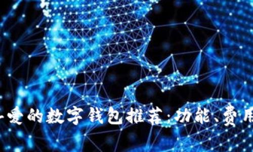 2023年十大用户喜爱的数字钱包推荐：功能、费用与安全性全面对比