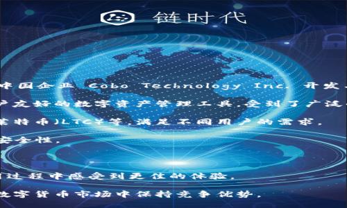 cobo钱包是中国的数字资产钱包，专注于提供安全、便捷的数字货币管理服务。Cobo 钱包成立于2018年，由中国企业 Cobo Technology Inc. 开发与运营。Cobo 钱包不仅支持多种主流数字货币的存储、转账和交易，还提供了安全性极高的冷钱包存储功能。

随着区块链技术的发展和加密货币市场的不断成熟，数字钱包的需求也在不断上升。Cobo 钱包作为一款用户友好的数字资产管理工具，受到了广泛的关注。它的主要特点包括：

1. **多资产支持**：用户可以在 Cobo 钱包中存储多种类型的数字货币，包括比特币（BTC）、以太坊（ETH）、莱特币（LTC）等，满足不同用户的需求。

2. **安全性**：Cobo 钱包采用了多重安全机制，包括冷存储、多重签名和生物识别技术等，确保用户资产的安全性。

3. **用户体验**：Cobo 钱包提供了简单易用的界面，用户可以方便地进行数字货币的管理与交易。

4. **社区和支持**：Cobo 还积极建设自己的社区，并为用户提供专业的技术支持和服务，让用户能够在使用过程中感受到更佳的体验。

随着中国对数字资产政策的逐步发展和监管的加强，Cobo 钱包也在不断调整和自身的产品与服务，争取在数字货币市场中保持竞争优势。