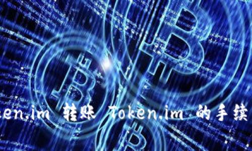 完全解析：Token.im 转账 Token.im 的手续费及相关事项