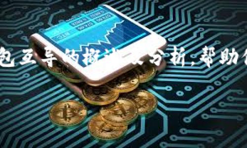 在无法访问外部网站并验证最新信息的情况下，我将提供一个关于token.im和火币钱包互导的概述及分析，帮助你理解这两个钱包之间的关系。如果你需要更多信息或细节，请进行独立的进一步研究。

### token.im与火币钱包的互导机制分析