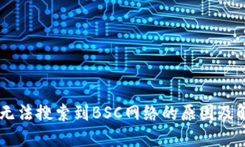 IM钱包无法搜索到BSC网络的原因及解决方案