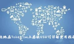如何安全高效地在Token.im上存放USDT？详解使用指