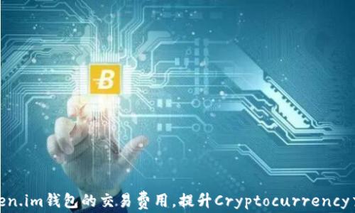 
如何Token.im钱包的交易费用，提升Cryptocurrency交易体验