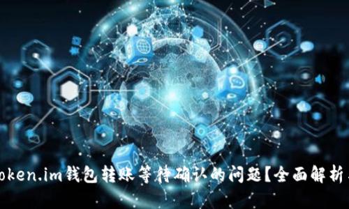 如何解决Token.im钱包转账等待确认的问题？全面解析与实用技巧