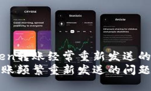 关于Imtoken转账经常重新发送的深入分析
Imtoken转账频繁重新发送的问题及解决方案