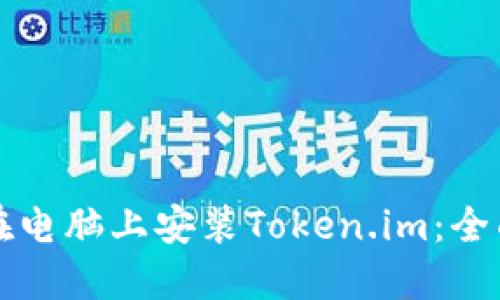 如何在电脑上安装Token.im：全面指南