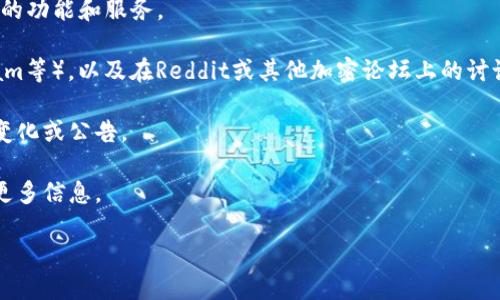 截至我知识的截止日期（2023年10月），Token.im是一个以太坊钱包，旨在为用户提供安全、简单的数字资产管理体验。然而，随着市场和项目的变化，不同的加密货币钱包和服务也可能会进行调整或更新。

要确定Token.im是否仍然存在，并且是否可用，您可以考虑以下几步：

1. **访问官网**：前往Token.im的官方网站，查看是否仍在运营，并了解其最新的功能和服务。

2. **社交媒体和社区**：查看其在社交媒体上的官方账户（如Twitter、Telegram等），以及在Reddit或其他加密论坛上的讨论。

3. **新闻更新**：寻找关于Token.im的最近新闻和博客文章，了解任何相关的变化或公告。

4. **用户评价**：查找用户在使用Token.im的钱包服务的反馈或评价，以获得更多信息。

如果您需要更详细的信息或最新的状态，建议直接访问相关资源或社区讨论。