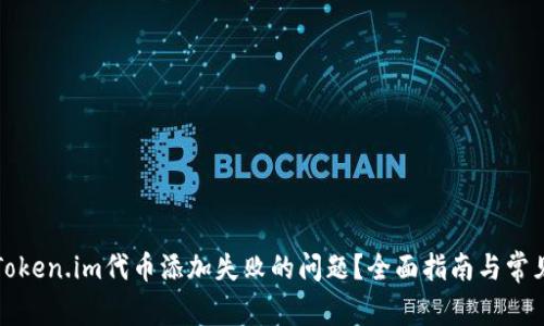 如何解决Token.im代币添加失败的问题？全面指南与常见原因解析