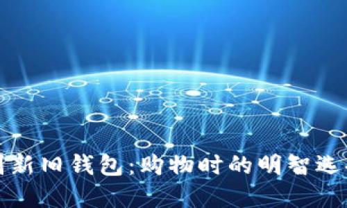 如何辨别新旧钱包：购物时的明智选择与技巧