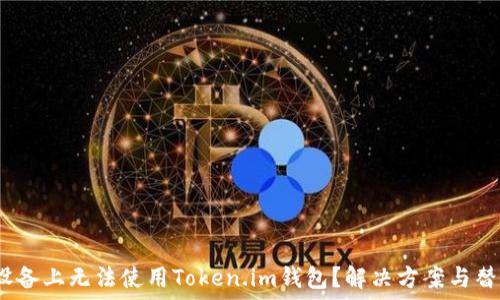   
为何在iOS设备上无法使用Token.im钱包？解决方案与替代选项详解