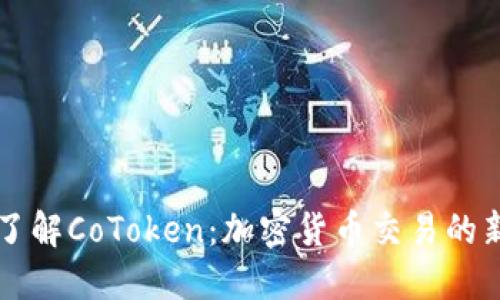 深入了解CoToken：加密货币交易的新纪元