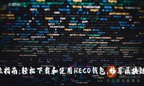 全方位指南：轻松下载和使用HECO钱包，畅享区块链世界！
