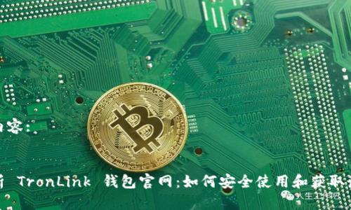 生成的内容: 


全面解析 TronLink 钱包官网：如何安全使用和获取最佳体验