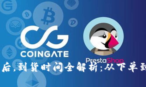 Ledger官网购买后，到货时间全解析：从下单到收货的每个环节