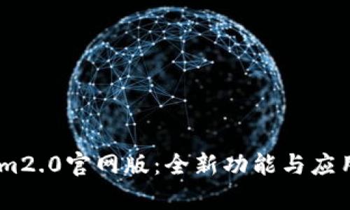 全面解析Token.im2.0官网版：全新功能与应用场景的深度探讨