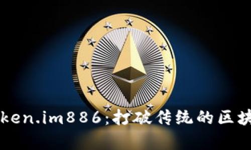 全面解析Token.im886：打破传统的区块链应用新星