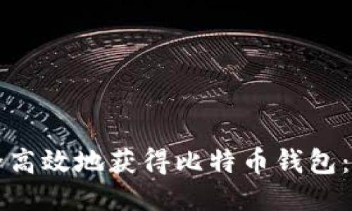 如何安全高效地获得比特币钱包：全面指南