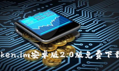 全面解析：token.im安卓版2.0版免费下载与使用体验