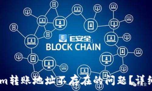   
如何解决Token.im转账地址不存在的问题？详细指南与常见问答