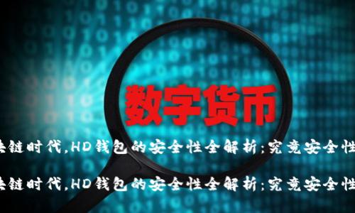 在区块链时代，HD钱包的安全性全解析：究竟安全性如何？

在区块链时代，HD钱包的安全性全解析：究竟安全性如何？