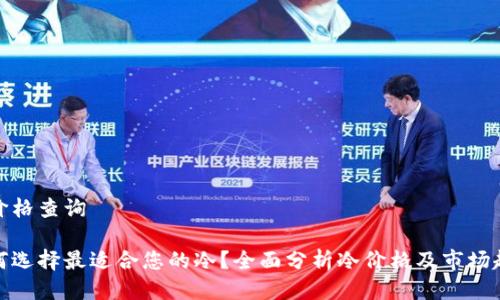 冷价格查询

如何选择最适合您的冷？全面分析冷价格及市场趋势